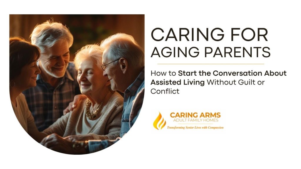 Caring for Aging Parents How to Start the Conversation About Assisted Living Without Guilt or Conflict